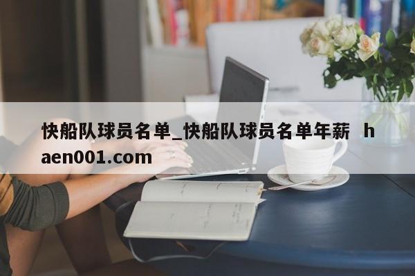 快船队球员名单_快船队球员名单年薪  haen001.com