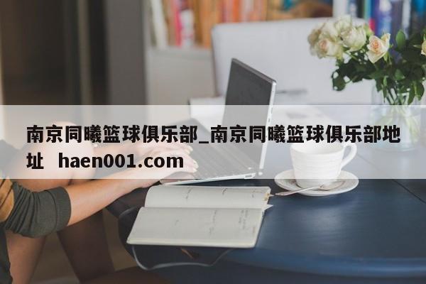 南京同曦篮球俱乐部_南京同曦篮球俱乐部地址  haen001.com