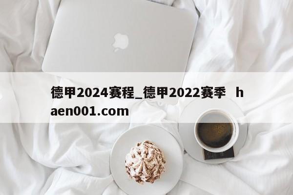 德甲2024赛程_德甲2022赛季  haen001.com