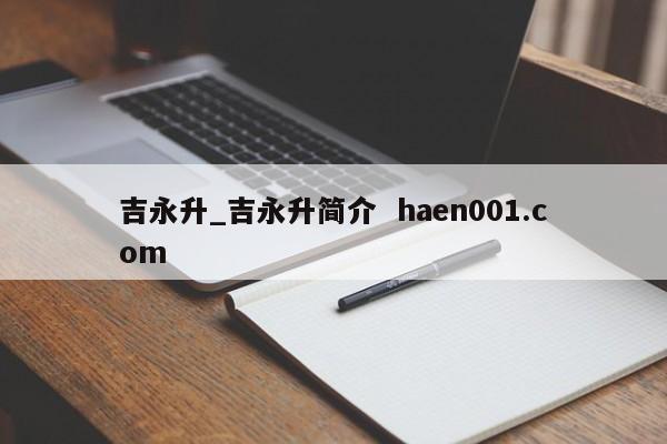 吉永升_吉永升简介  haen001.com
