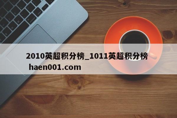 2010英超积分榜_1011英超积分榜  haen001.com